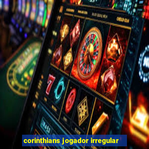 corinthians jogador irregular